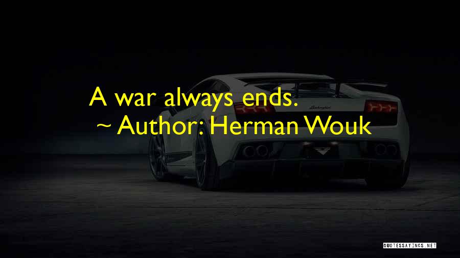 Herman Wouk Quotes: A War Always Ends.