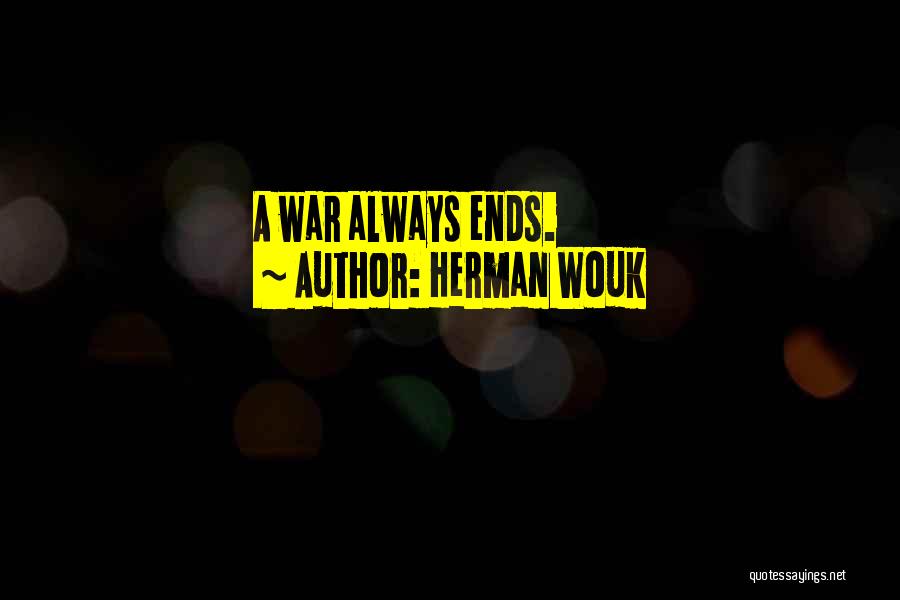 Herman Wouk Quotes: A War Always Ends.