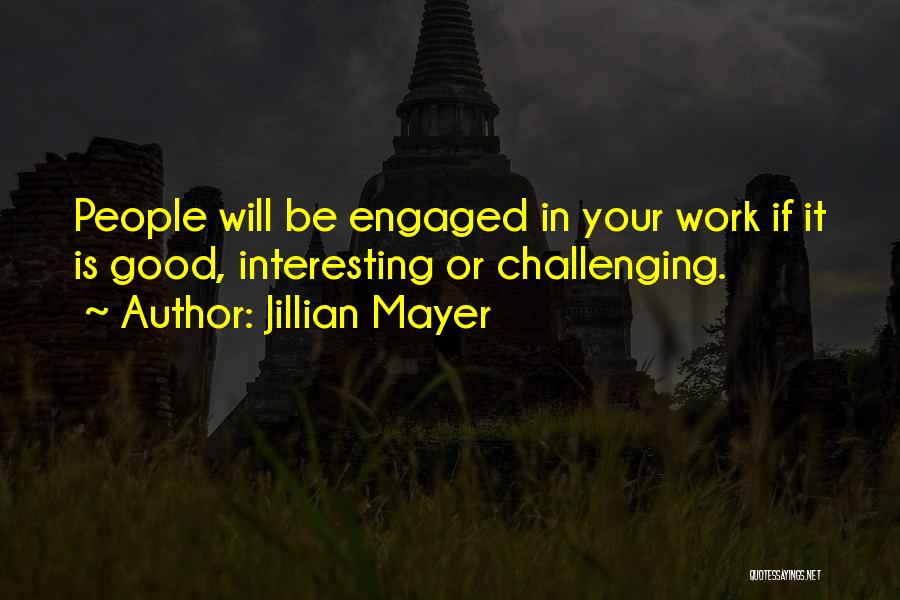 Jillian Mayer Quotes: People Will Be Engaged In Your Work If It Is Good, Interesting Or Challenging.