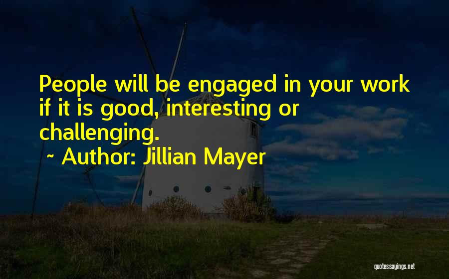 Jillian Mayer Quotes: People Will Be Engaged In Your Work If It Is Good, Interesting Or Challenging.