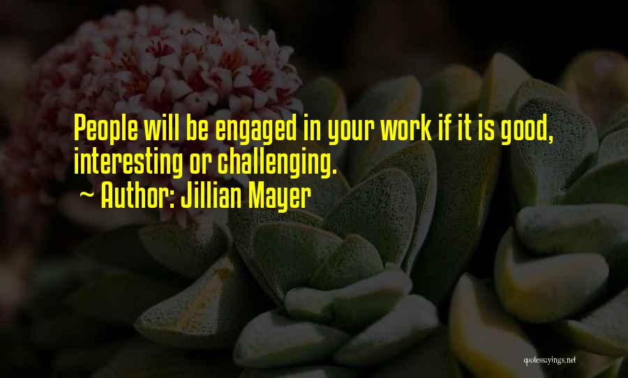 Jillian Mayer Quotes: People Will Be Engaged In Your Work If It Is Good, Interesting Or Challenging.