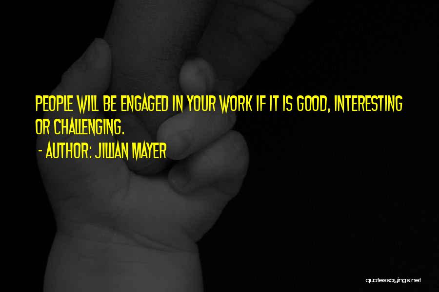 Jillian Mayer Quotes: People Will Be Engaged In Your Work If It Is Good, Interesting Or Challenging.