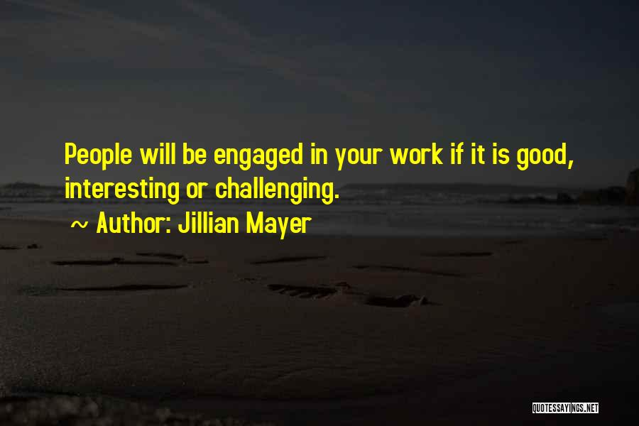 Jillian Mayer Quotes: People Will Be Engaged In Your Work If It Is Good, Interesting Or Challenging.