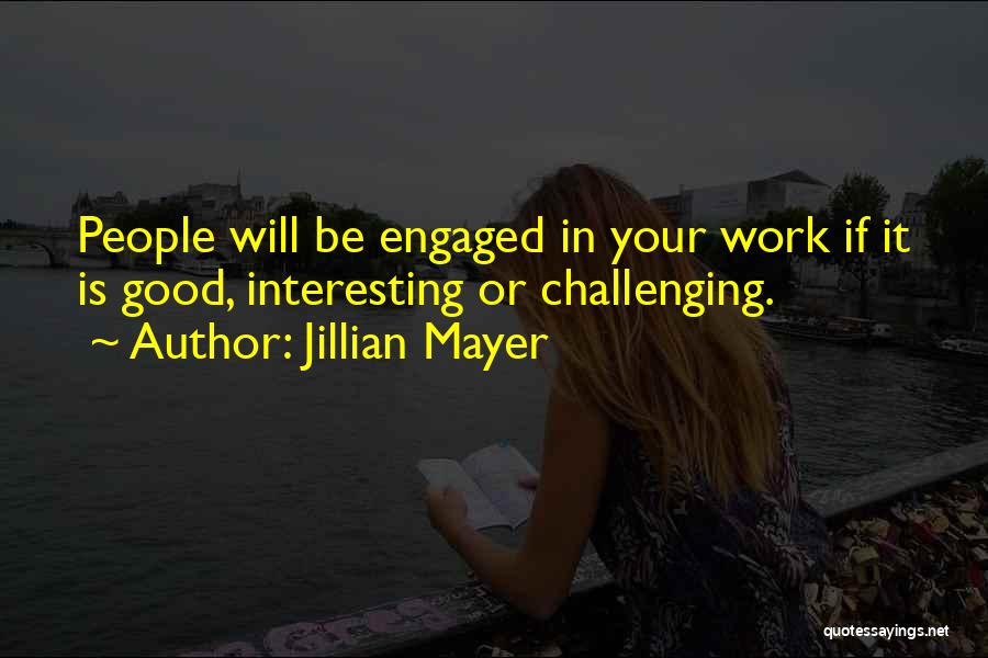 Jillian Mayer Quotes: People Will Be Engaged In Your Work If It Is Good, Interesting Or Challenging.