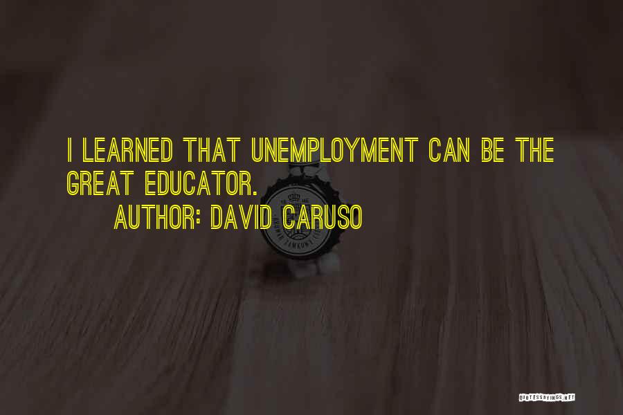 David Caruso Quotes: I Learned That Unemployment Can Be The Great Educator.