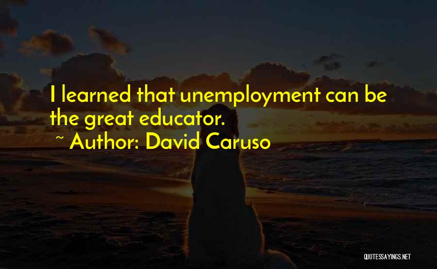 David Caruso Quotes: I Learned That Unemployment Can Be The Great Educator.