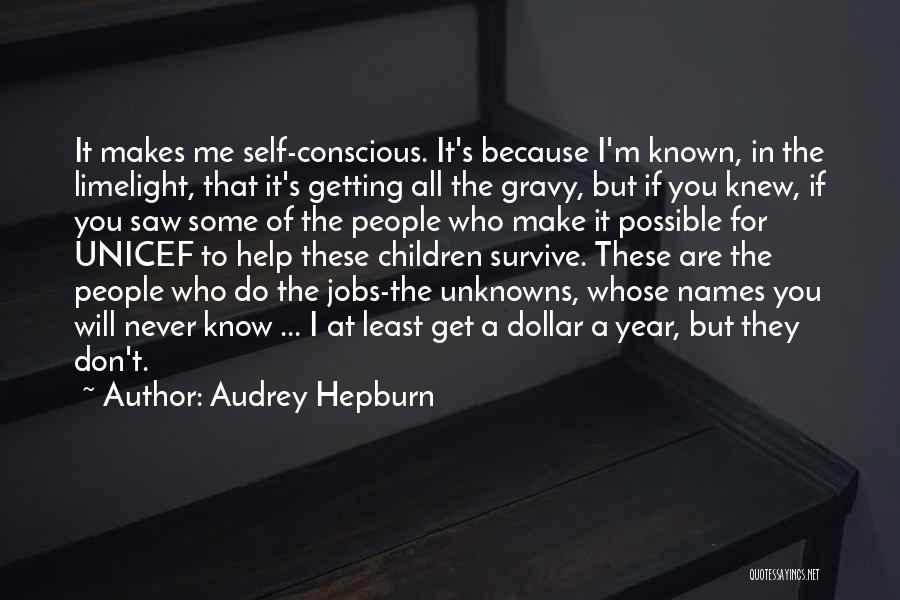 Audrey Hepburn Quotes: It Makes Me Self-conscious. It's Because I'm Known, In The Limelight, That It's Getting All The Gravy, But If You