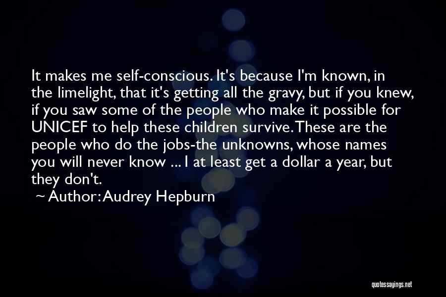 Audrey Hepburn Quotes: It Makes Me Self-conscious. It's Because I'm Known, In The Limelight, That It's Getting All The Gravy, But If You