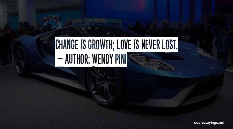 Wendy Pini Quotes: Change Is Growth; Love Is Never Lost.