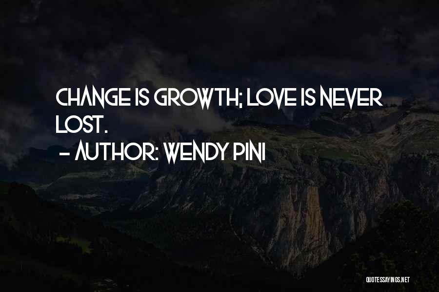 Wendy Pini Quotes: Change Is Growth; Love Is Never Lost.