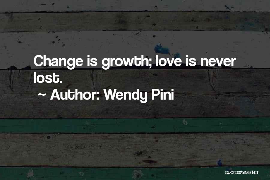 Wendy Pini Quotes: Change Is Growth; Love Is Never Lost.