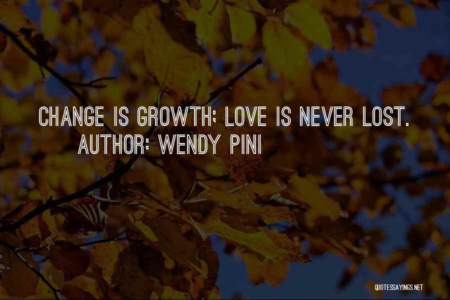 Wendy Pini Quotes: Change Is Growth; Love Is Never Lost.