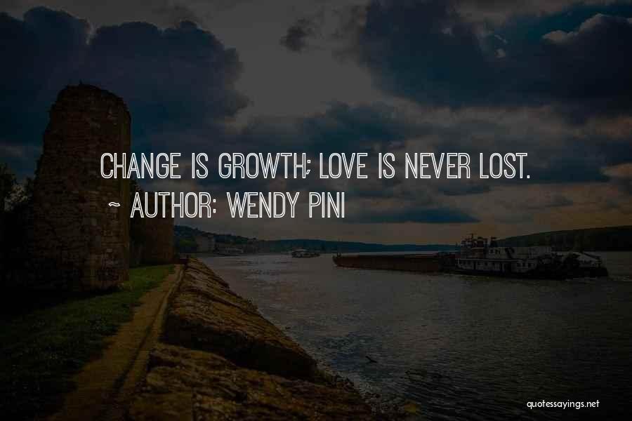 Wendy Pini Quotes: Change Is Growth; Love Is Never Lost.