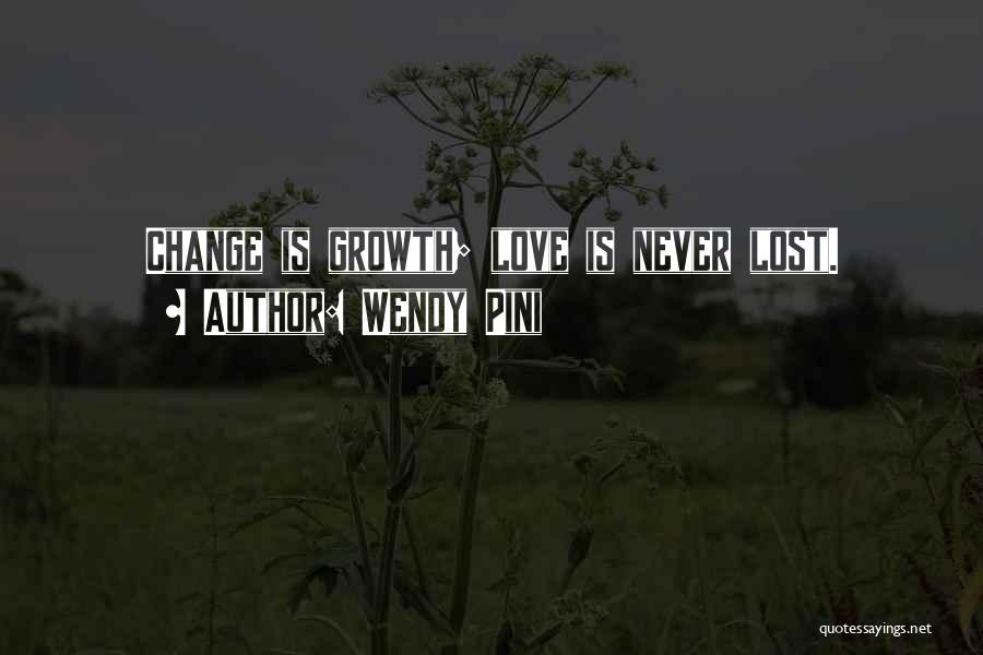 Wendy Pini Quotes: Change Is Growth; Love Is Never Lost.