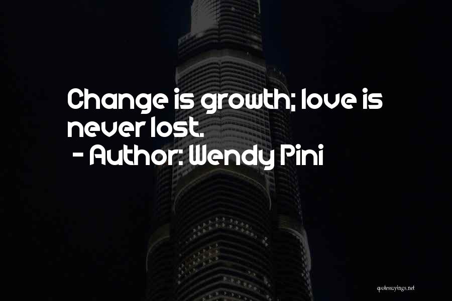 Wendy Pini Quotes: Change Is Growth; Love Is Never Lost.