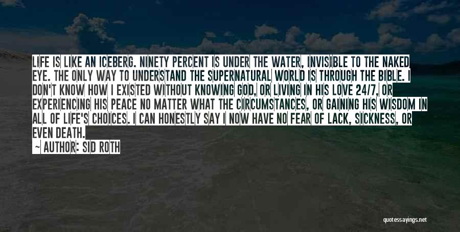 Sid Roth Quotes: Life Is Like An Iceberg. Ninety Percent Is Under The Water, Invisible To The Naked Eye. The Only Way To