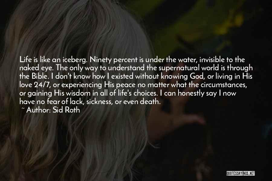 Sid Roth Quotes: Life Is Like An Iceberg. Ninety Percent Is Under The Water, Invisible To The Naked Eye. The Only Way To