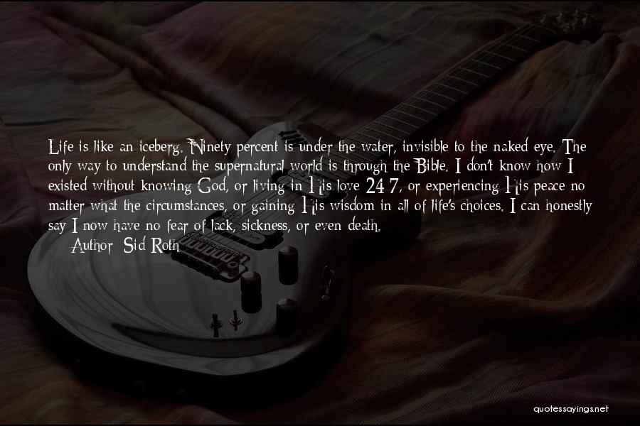 Sid Roth Quotes: Life Is Like An Iceberg. Ninety Percent Is Under The Water, Invisible To The Naked Eye. The Only Way To