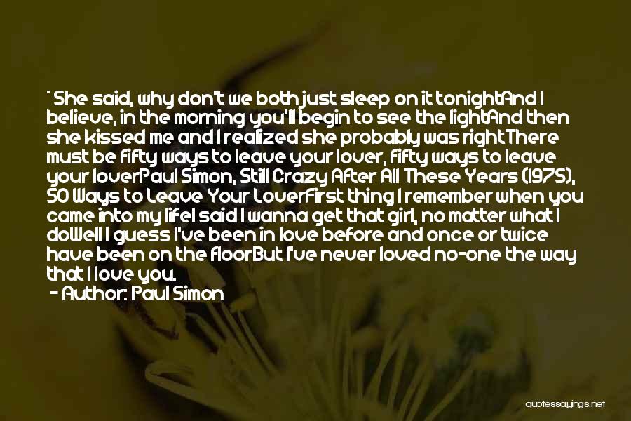 Paul Simon Quotes: * She Said, Why Don't We Both Just Sleep On It Tonightand I Believe, In The Morning You'll Begin To