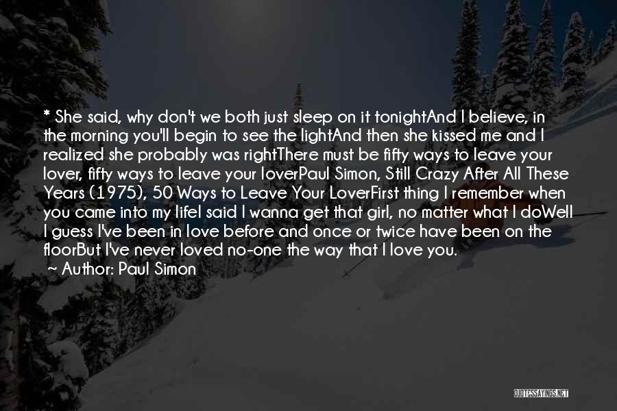 Paul Simon Quotes: * She Said, Why Don't We Both Just Sleep On It Tonightand I Believe, In The Morning You'll Begin To
