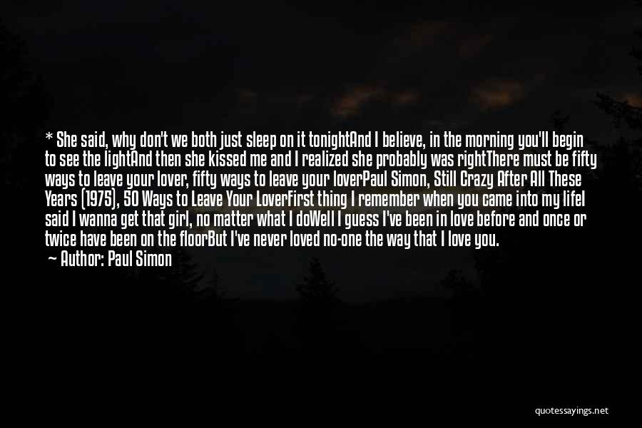 Paul Simon Quotes: * She Said, Why Don't We Both Just Sleep On It Tonightand I Believe, In The Morning You'll Begin To