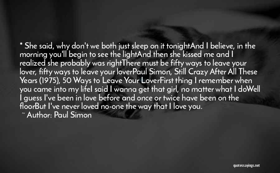 Paul Simon Quotes: * She Said, Why Don't We Both Just Sleep On It Tonightand I Believe, In The Morning You'll Begin To