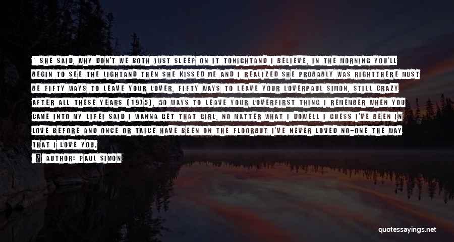 Paul Simon Quotes: * She Said, Why Don't We Both Just Sleep On It Tonightand I Believe, In The Morning You'll Begin To