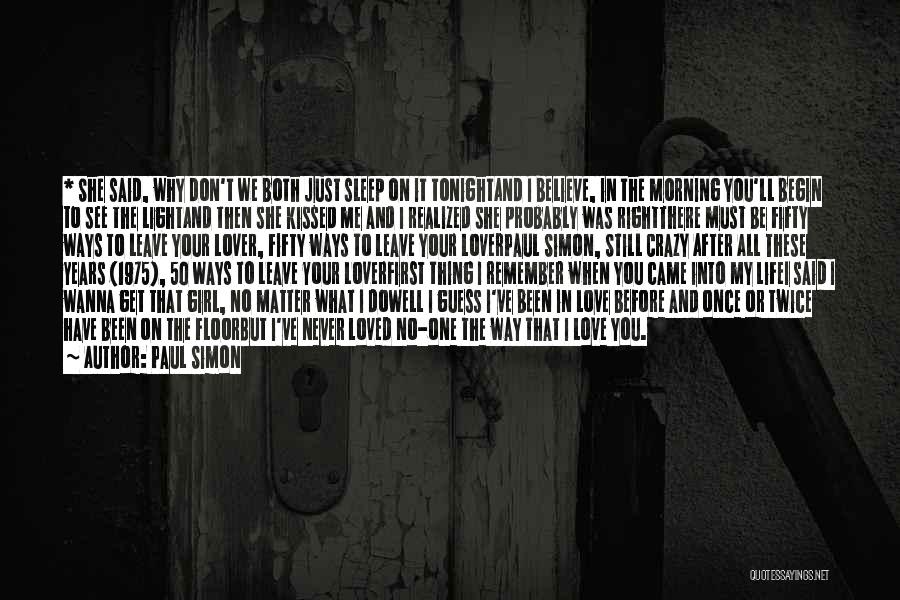 Paul Simon Quotes: * She Said, Why Don't We Both Just Sleep On It Tonightand I Believe, In The Morning You'll Begin To