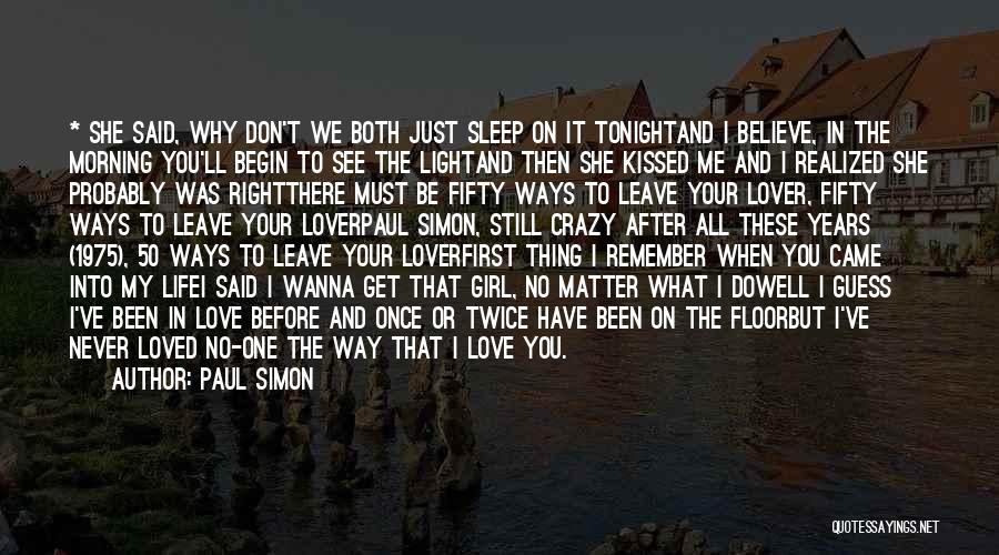 Paul Simon Quotes: * She Said, Why Don't We Both Just Sleep On It Tonightand I Believe, In The Morning You'll Begin To