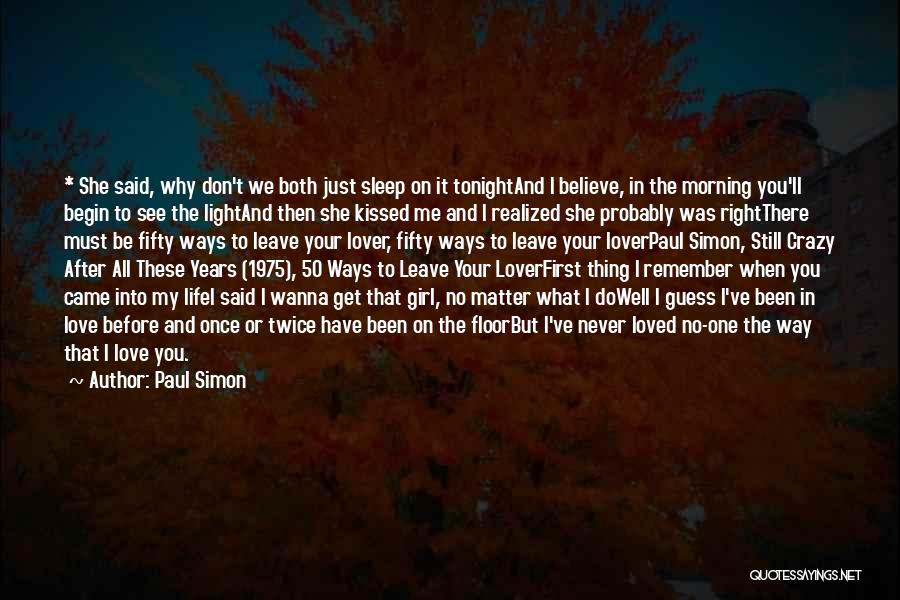 Paul Simon Quotes: * She Said, Why Don't We Both Just Sleep On It Tonightand I Believe, In The Morning You'll Begin To