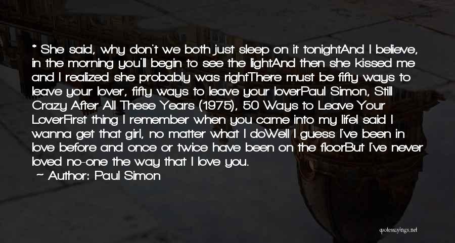 Paul Simon Quotes: * She Said, Why Don't We Both Just Sleep On It Tonightand I Believe, In The Morning You'll Begin To