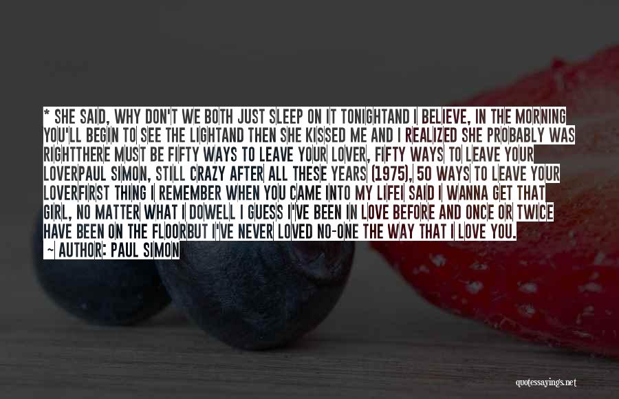 Paul Simon Quotes: * She Said, Why Don't We Both Just Sleep On It Tonightand I Believe, In The Morning You'll Begin To