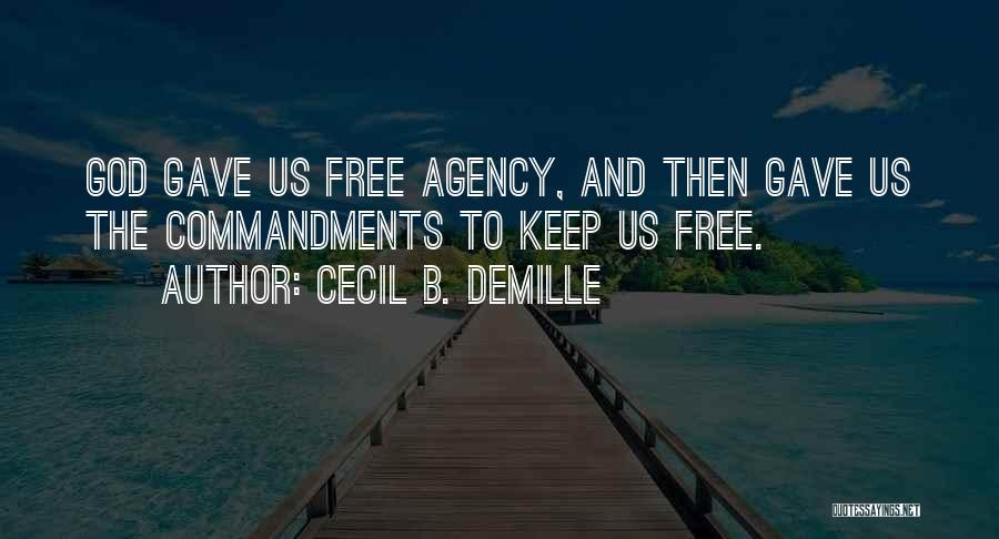 Cecil B. DeMille Quotes: God Gave Us Free Agency, And Then Gave Us The Commandments To Keep Us Free.