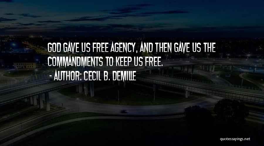 Cecil B. DeMille Quotes: God Gave Us Free Agency, And Then Gave Us The Commandments To Keep Us Free.