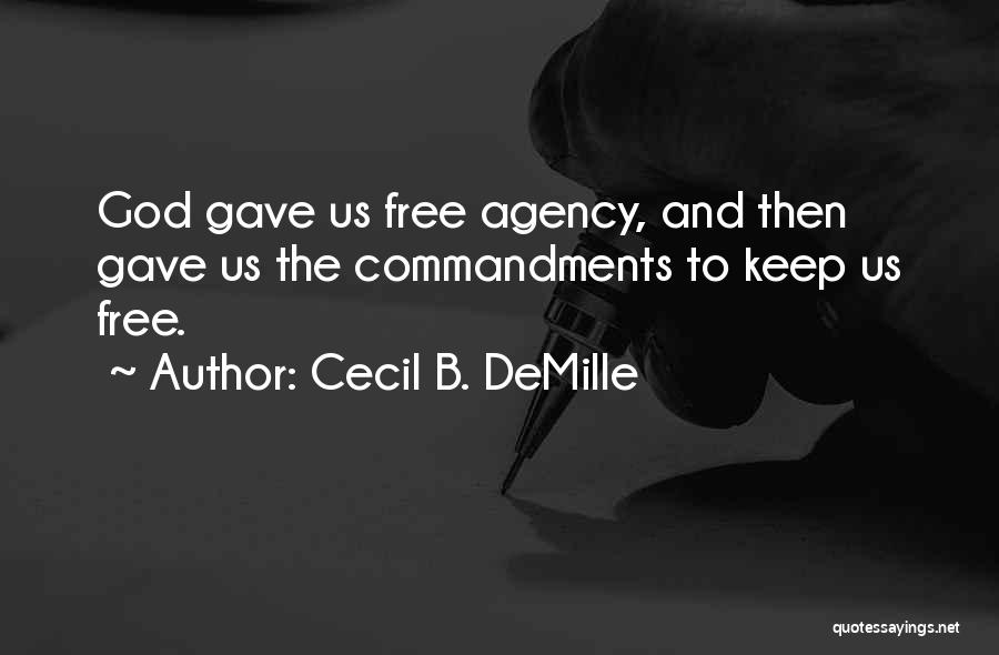 Cecil B. DeMille Quotes: God Gave Us Free Agency, And Then Gave Us The Commandments To Keep Us Free.