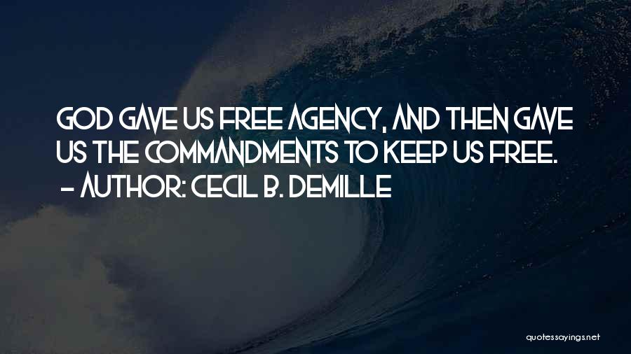 Cecil B. DeMille Quotes: God Gave Us Free Agency, And Then Gave Us The Commandments To Keep Us Free.