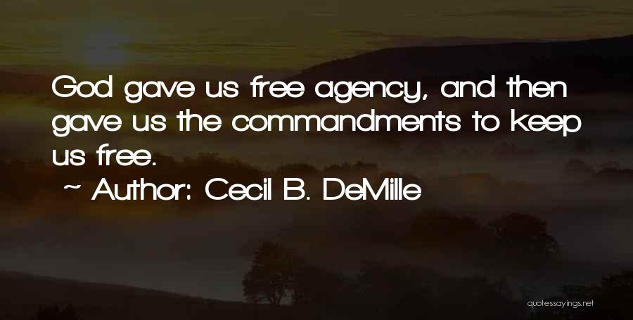 Cecil B. DeMille Quotes: God Gave Us Free Agency, And Then Gave Us The Commandments To Keep Us Free.