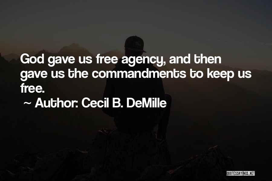 Cecil B. DeMille Quotes: God Gave Us Free Agency, And Then Gave Us The Commandments To Keep Us Free.