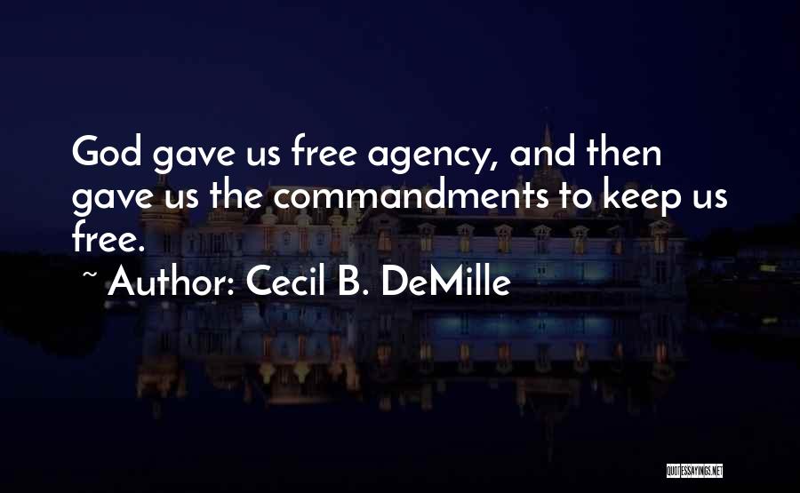 Cecil B. DeMille Quotes: God Gave Us Free Agency, And Then Gave Us The Commandments To Keep Us Free.