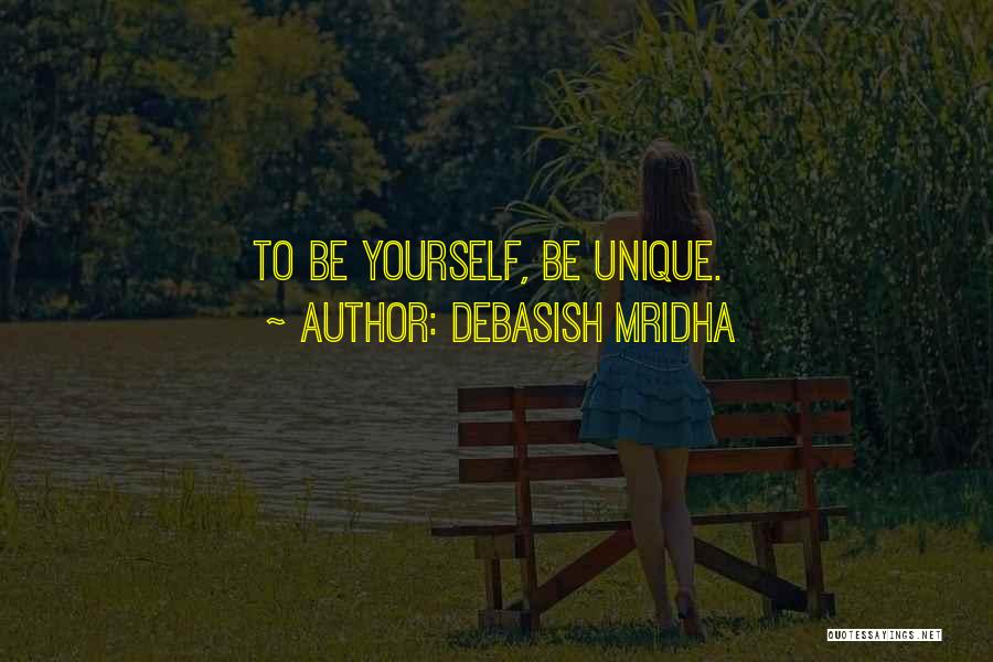 Debasish Mridha Quotes: To Be Yourself, Be Unique.
