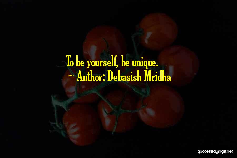 Debasish Mridha Quotes: To Be Yourself, Be Unique.