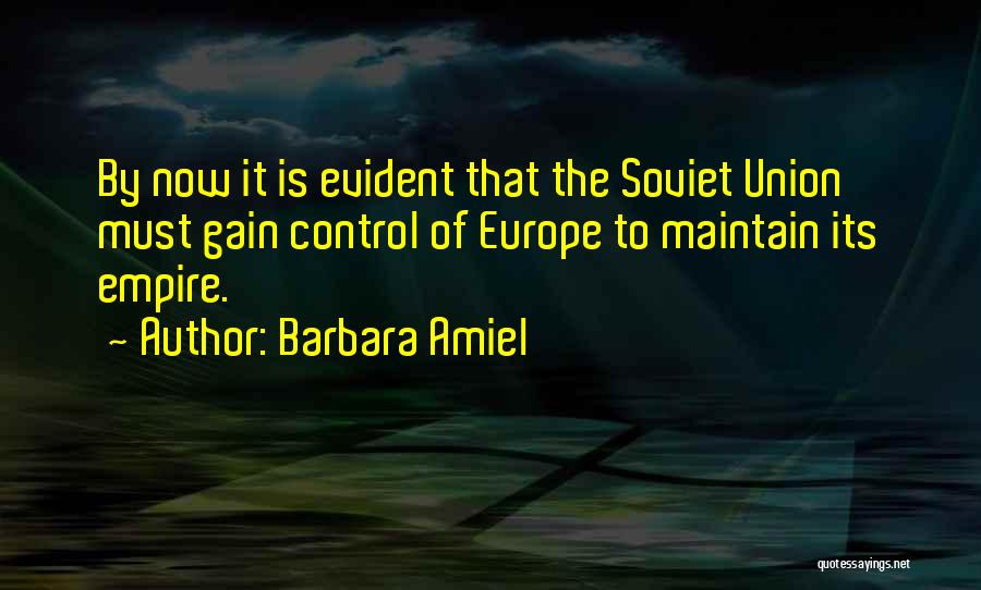 Barbara Amiel Quotes: By Now It Is Evident That The Soviet Union Must Gain Control Of Europe To Maintain Its Empire.