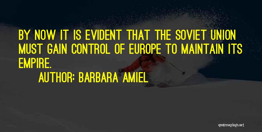 Barbara Amiel Quotes: By Now It Is Evident That The Soviet Union Must Gain Control Of Europe To Maintain Its Empire.