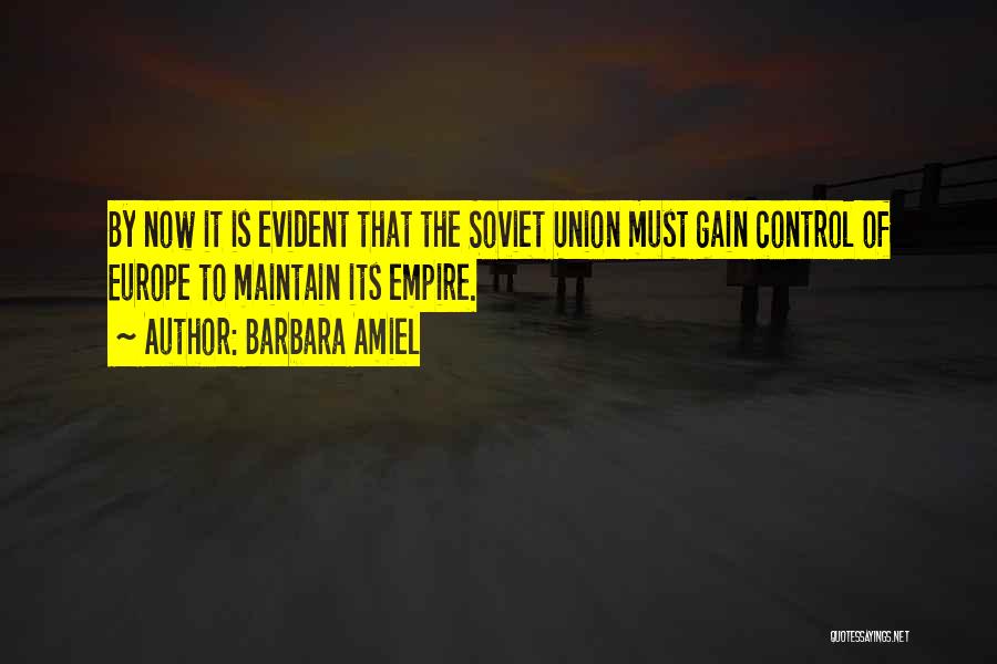 Barbara Amiel Quotes: By Now It Is Evident That The Soviet Union Must Gain Control Of Europe To Maintain Its Empire.