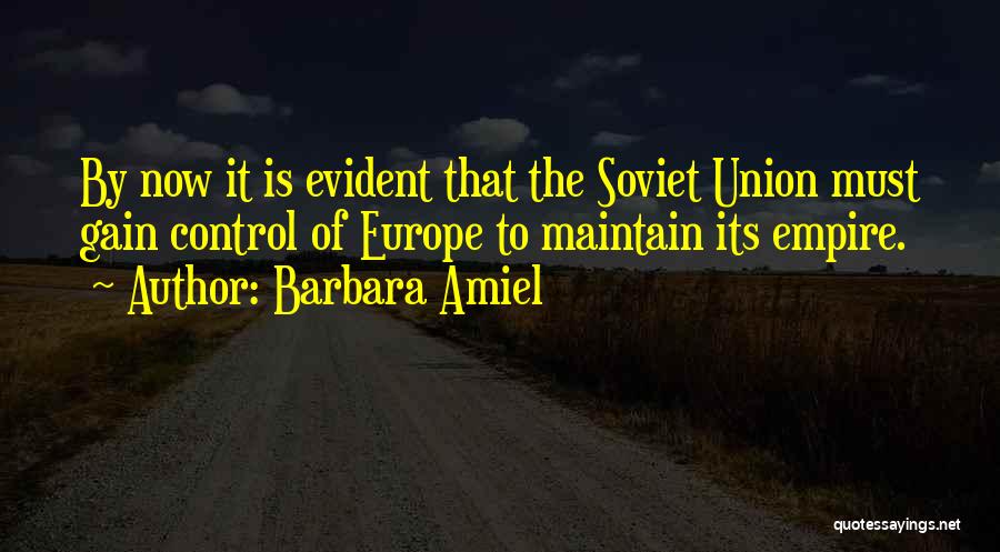 Barbara Amiel Quotes: By Now It Is Evident That The Soviet Union Must Gain Control Of Europe To Maintain Its Empire.