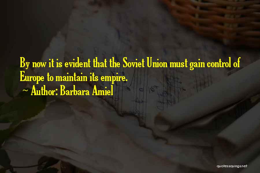 Barbara Amiel Quotes: By Now It Is Evident That The Soviet Union Must Gain Control Of Europe To Maintain Its Empire.