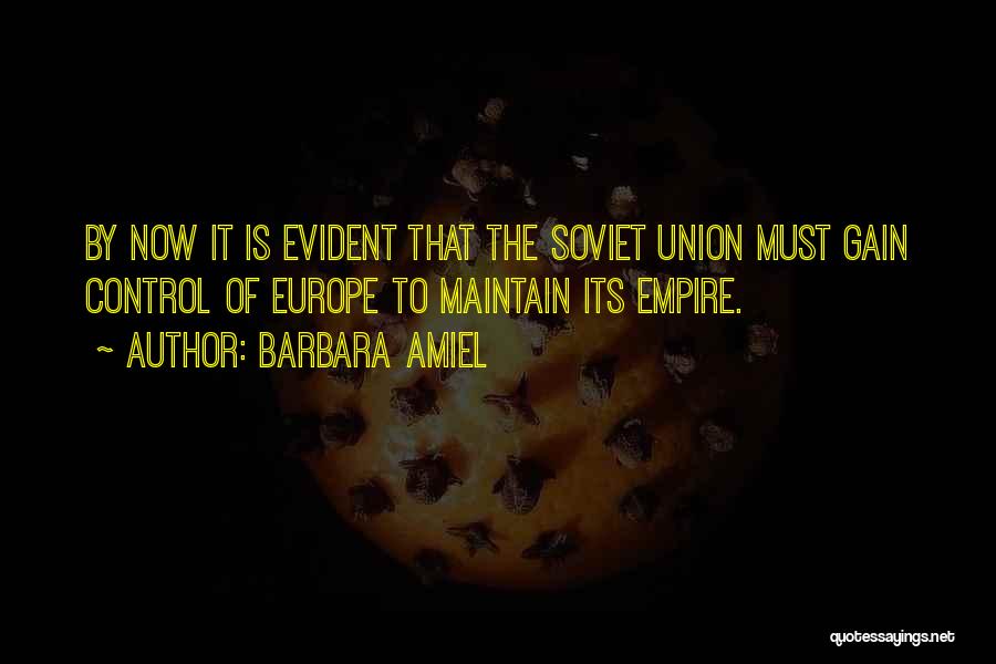 Barbara Amiel Quotes: By Now It Is Evident That The Soviet Union Must Gain Control Of Europe To Maintain Its Empire.