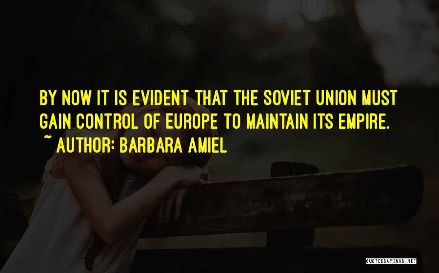 Barbara Amiel Quotes: By Now It Is Evident That The Soviet Union Must Gain Control Of Europe To Maintain Its Empire.