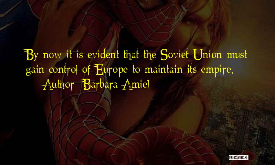 Barbara Amiel Quotes: By Now It Is Evident That The Soviet Union Must Gain Control Of Europe To Maintain Its Empire.