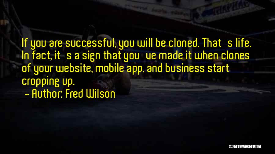 Fred Wilson Quotes: If You Are Successful, You Will Be Cloned. That's Life. In Fact, It's A Sign That You've Made It When